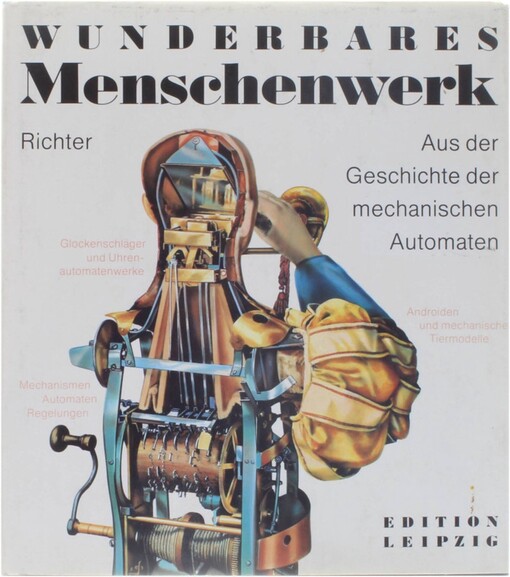 Wunderbares Menschenwerk :aus der Geschichte der mechanischen Automaten