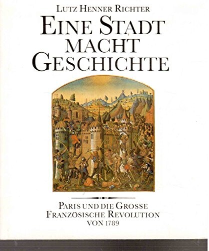 Eine Stadt macht Geschichte :Paris und die Grosse Französische Revolution von 1789