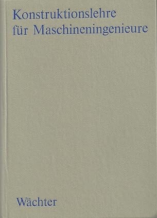 Konstruktionslehre für Maschineningenieure :Grundlagen, Konstruktions- und Antriebselemente