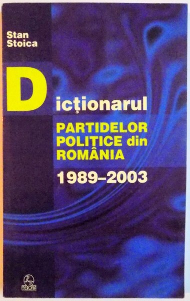 Dicţionarul partidelor politice din România :