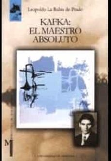 Kafka: el maestro absoluto :presencia de Franz Kafka en la cultura contemporánea