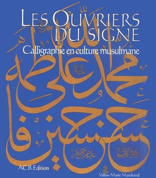 Les ouvriers du signe :calligraphie en culture musulmane