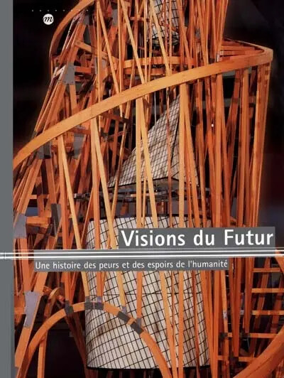 Visions du futur :une histoire des peurs et des espoirs de l'humanité : Paris, Galeries nationales du Grand Palais, 5 octobre 2000 - 1er janvier 2001