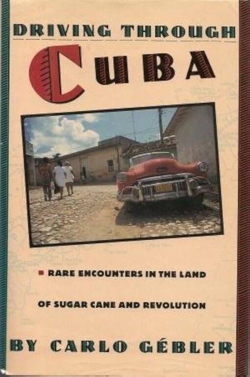 Driving through Cuba :rare encounters in the land of sugar cane and revolution
