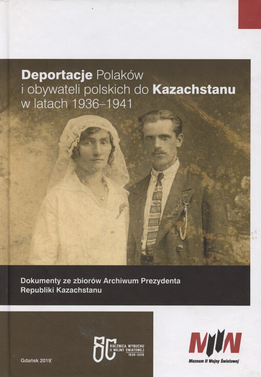 Deportacje Polaków i obywateli polskich do Kazachstanu w latach 1936-1941 : dokumenty ze zbiorów Archiwum Prezydenta Republiki Kazachstanu