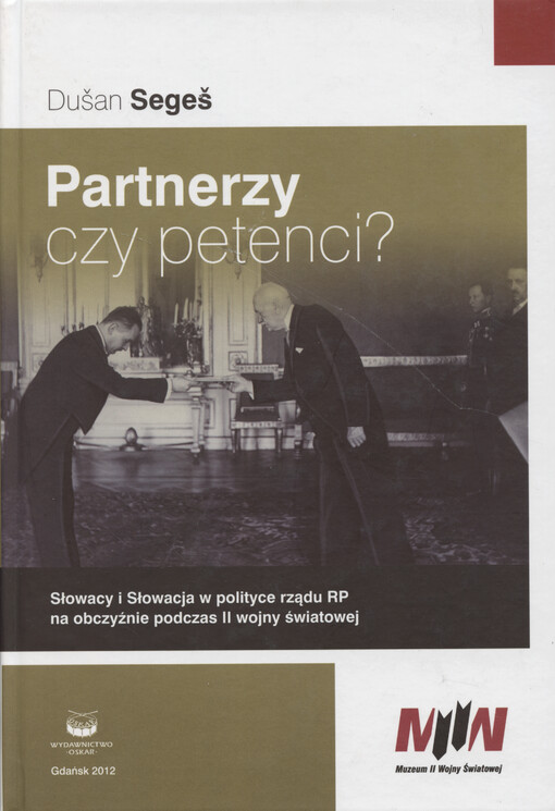 Partnerzy czy petenci? : Słowacy i Słowacja w polityce rządu RP na obczyźnie podczas II wojny światowej