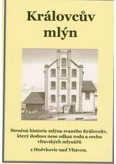 Královcův mlýn : stručná historie mlýna zvaného Královcův, který dodnes nese odkaz rodu a cechu vltavských mlynářů z Hněvkovic nad Vltavou  (odkaz v elektronickém katalogu)