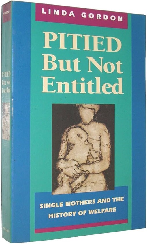 Pitied but not entitled :single mothers and the history of welfare 1890-1935