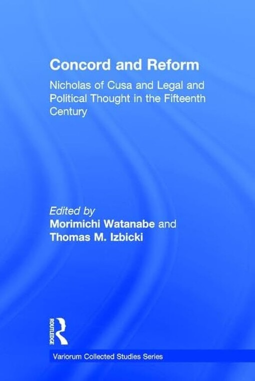 Concord and reform :Nicholas of Cusa and legal and political thought in the fifteenth century