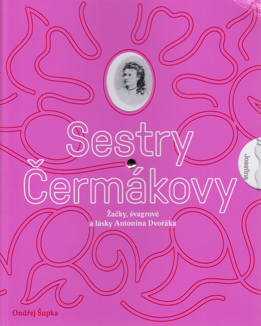 Sestry Čermákovy : žačky, švagrové a lásky Antonína Dvořáka