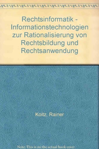 Rechtsinformatik :Informationstechnologien zur Rationalisierung von Rechtsbildung und Rechtsanwendung