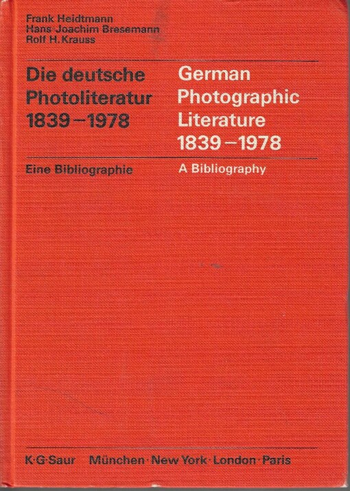 Die deutsche Photoliteratur 1839-1978 : Theorie-Technik Bildleistungen : Eine systematische Bibliographie der selbständigen deutschprachigen Photoliteratur =German photographic literature 1839-1978 : theory - technology visual : a classified bibliography of German-language photographic publiocations