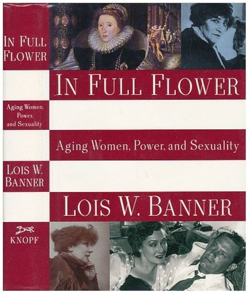 In full flower :aging women, power, and sexuality : a history