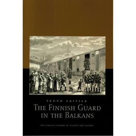 The Finnish guard in the Balkans :heroism, imperial loyalty and finnishness in the Russo-Turkish war of 1877-1878 as recollected in the memoirs of Finnish guardsmen