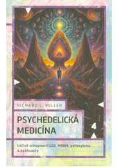 Psychedelická medicína : léčivé schopnosti LSD, MDMA, psilocybinu a ayahuascy  (odkaz v elektronickém katalogu)