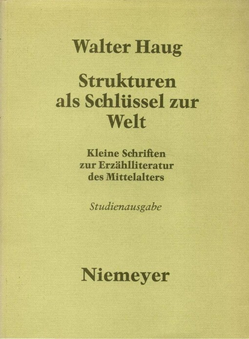 Strukturen als Schlüssel zur Welt :Kleine Schriften zur Erzählliteratur des Mittelalters