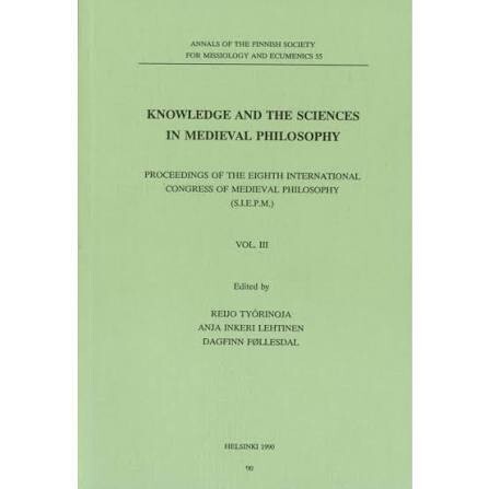 Knowledge and the sciences in medieval philosophy :proceedings of the eighth International Congress of Medieval Philosophy (S.I.E.P.M.), Helsinki 24-29 August 1987.Vol. 3