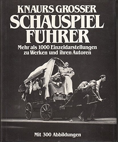 Knaurs grosser Schauspielführer :Mehr als 1000 Einzeldarstellungen zu Werken und ihren Autoren