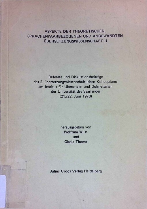 Aspekte der theoretischen, sprachenpaarbezogenen und angewandten Übersetzungswissenschaft II :Referate und Diskussionsbeiträge des 2. übersetzungswissenschaftlichen Kolloquiums am Institut für Übersetzen und Dolmetschen der Universität des Saarlandes (21./22. Juni 1973)