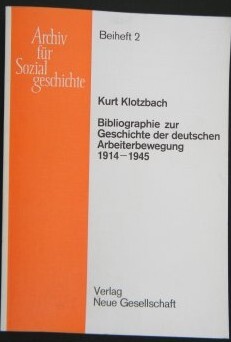 Bibliographie zur Geschichte der deutschen Arbeiterbewegung 1914-1945 :Sozialdemokratie, Freie Gewerkschaften, Christlich-Soziale Bewegungen, Kommunistische Bewegung und linke Splittergruppen : mit einer forschungsgeschichtlichen Einleitung