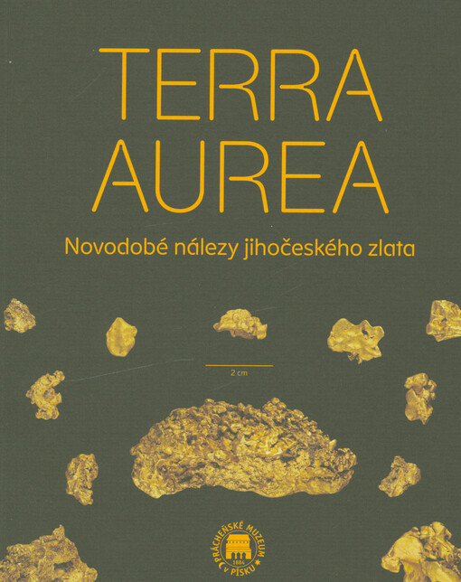 Terra Aurea : novodobé nálezy jihočeského zlata : výstavní katalog : Prácheňské muzeum v Písku, 29.5.-7.9.2026