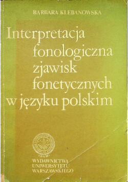 Interpretacja fonologiczna zjawisk fonetycznych w jȩzyku polskim