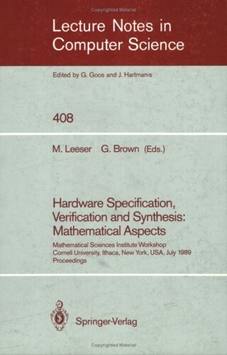 Hardware specification, verification and synthesis :mathematical aspects : Mathematical Sciences Institute Workshop Cornell Univ., Ithaca, New York, July 5 - 7, 1989