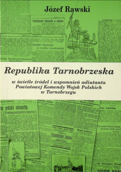 Republika Tarnobrzeska :w świetle źródeł i wspomnień adiutanta powiatowej komendy wojsk polskich w Tarnobrzegu