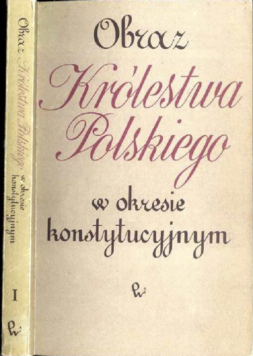 Obraz Królestwa Polskiego w okresie konstytucyjnym.Tom I,Raporty rady Stanu Królestwa Polskiego z działalności rządu w latach 1816-1828