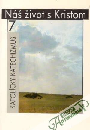 Náš život s Kristom :Katolícky katechizmus.sv. 7,S Kristom obnovujeme svet