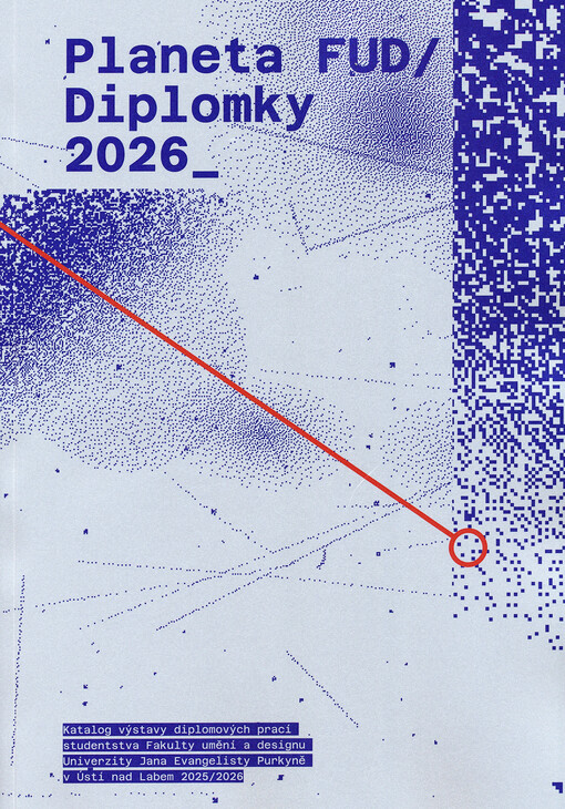 Planeta FUD/Diplomky 2026 : katalog výstavy diplomových prací studentstva Fakulty umění a designu Univerzity Jana Evangelisty Purkyně v Ústí nad Labem za akademický rok 2025-2026