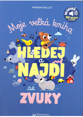 Moje velká kniha. Hledej a najdi se zvuky  (odkaz v elektronickém katalogu)