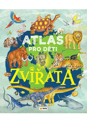 Atlas pro děti. Zvířata  (odkaz v elektronickém katalogu)