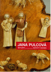 Jana Pulcová : betlémy = nativity scenes  (odkaz v elektronickém katalogu)