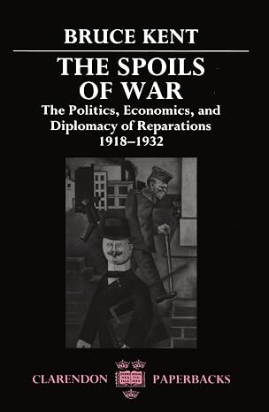 The spoils of war :the politics, economics, and diplomacy of reparations 1918-1932