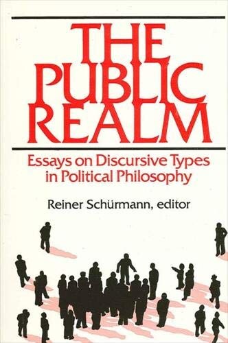 The public realm, essays on discursive types in political philosophy