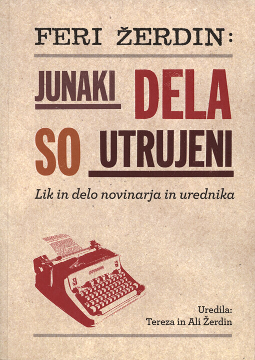 Feri Žerdin : junaki dela so utrujeni : lik in delo novinarja in urednika