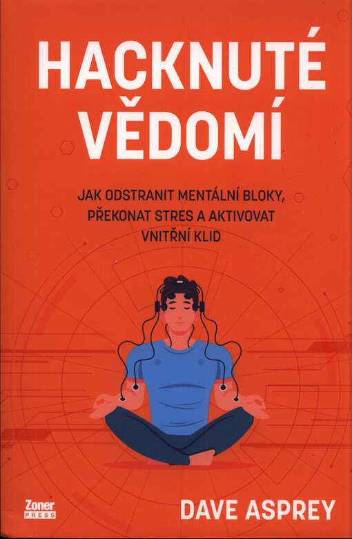 Hacknuté vědomí : jak odstranit mentální bloky, překonat stres a aktivovat vnitřní klid