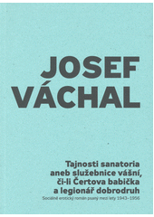 Tajnosti sanatoria, aneb, Služebnice vášní, či-li, Čertova babička a legionář dobrodruh : sociálně erotický román psaný mezi lety 1943-1956  (odkaz v elektronickém katalogu)