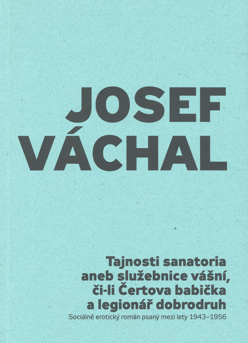 Tajnosti sanatoria, aneb, Služebnice vášní, či-li, Čertova babička a legionář dobrodruh : sociálně erotický román psaný mezi lety 1943-1956