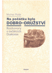 Na počátku bylo dobro-družství : rozhovory o začátcích Diakonie  (odkaz v elektronickém katalogu)
