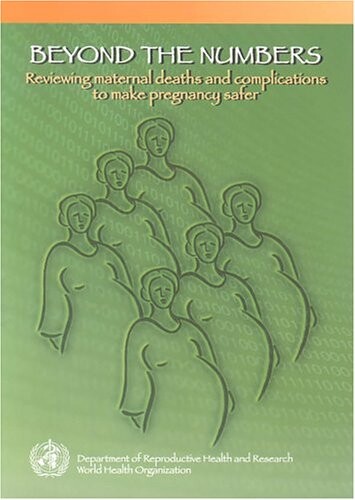 Beyond the numbers : reviewing maternal deaths and complications to make pregnancy safer