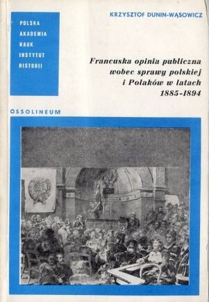 Francuska opinia publiczna wobec sprawy polskiej i Polakow w latach 1885-1894 /