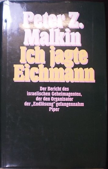 Ich jagte Eichmann :Der Bericht des israelischen Geheimagenten, der den Organisator der 
