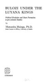 Bulozi under the Luyana Kings :political evolution and state formation in pre-colonial Zambia