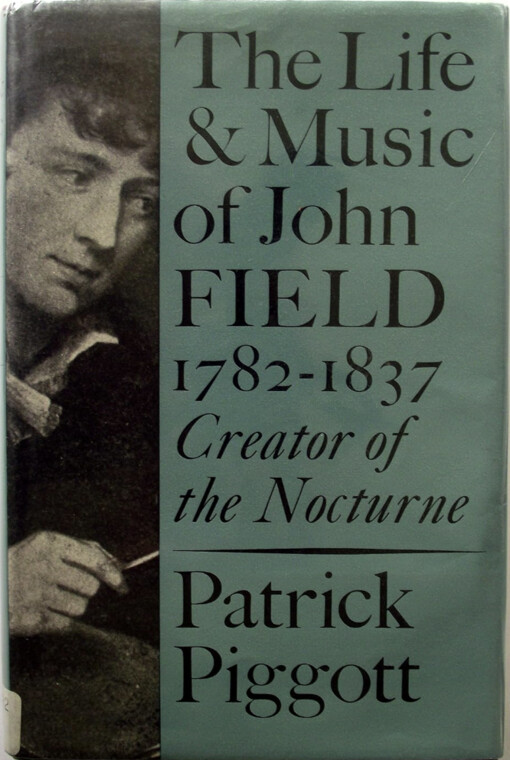 The life and musik of John Field 1782-1837 :Creator of the Nocturne