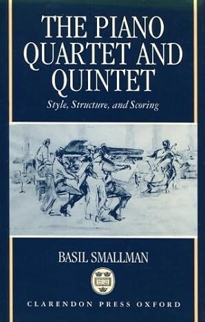 The piano quartet and quintet :style, structure, and scoring