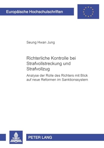 Richterliche Kontrolle bei Strafvollstreckung und Strafvollzug :Analyse der Rolle des Richters mit Blick auf neue Reformen im Sanktionssystem