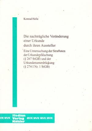 Die nachträgliche Veränderung einer Urkunde durch ihren Aussteller :eine Untersuchung der Straftaten der Urkundenfälschung (§ 267 StGB) und der Urkundenunterdrückung (§ 274 I Nr. 1 StGB)