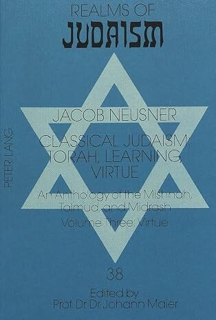 Classical judaism :Torah, learning, virtue : an anthology of the Mishnah, Talmud and Midrash